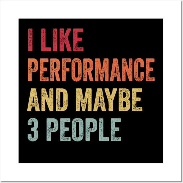 I Like Performance & Maybe 3 People Performance Lovers Gift Wall Art by ChadPill